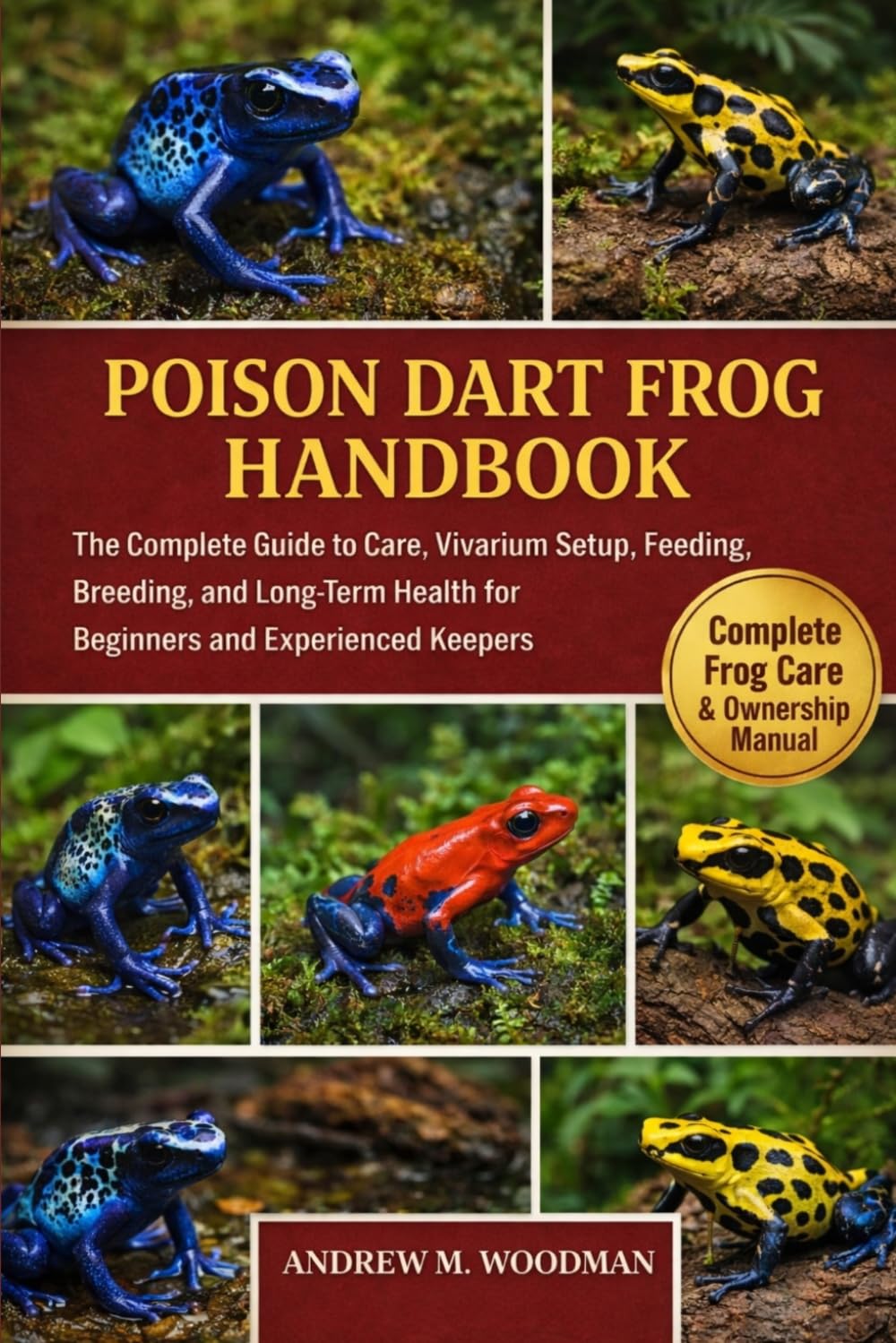 POISON DART FROG HANDBOOK: The Complete Guide to Care, Vivarium Setup, Feeding, Breeding, and Long-Term Health for Beginners and Experienced Keepers