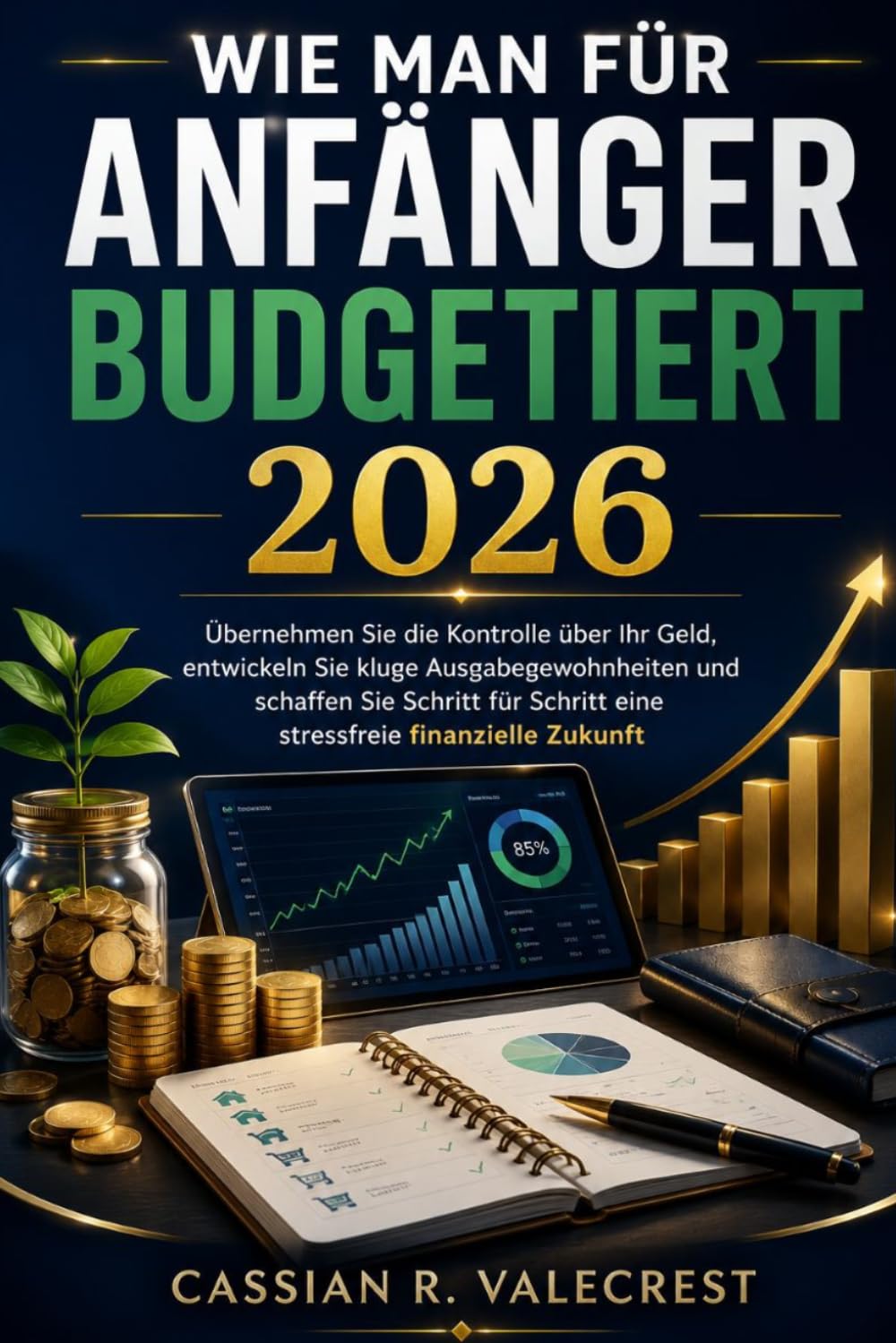 Wie man für Anfänger budgetiert 2026: Übernehmen Sie die Kontrolle über Ihr Geld, entwickeln Sie kluge Ausgabegewohnheiten und schaffen Sie Schritt für Schritt eine stressfreie finanzielle Zukunft