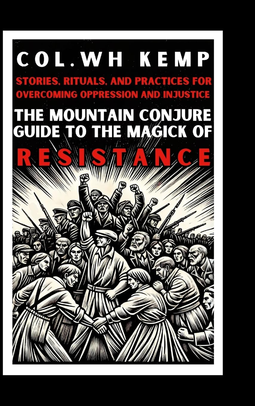 The Mountain Conjure Guide to the Magick of Resistance: Stories, Rituals, and Practices for Overcoming Oppression and Injustice