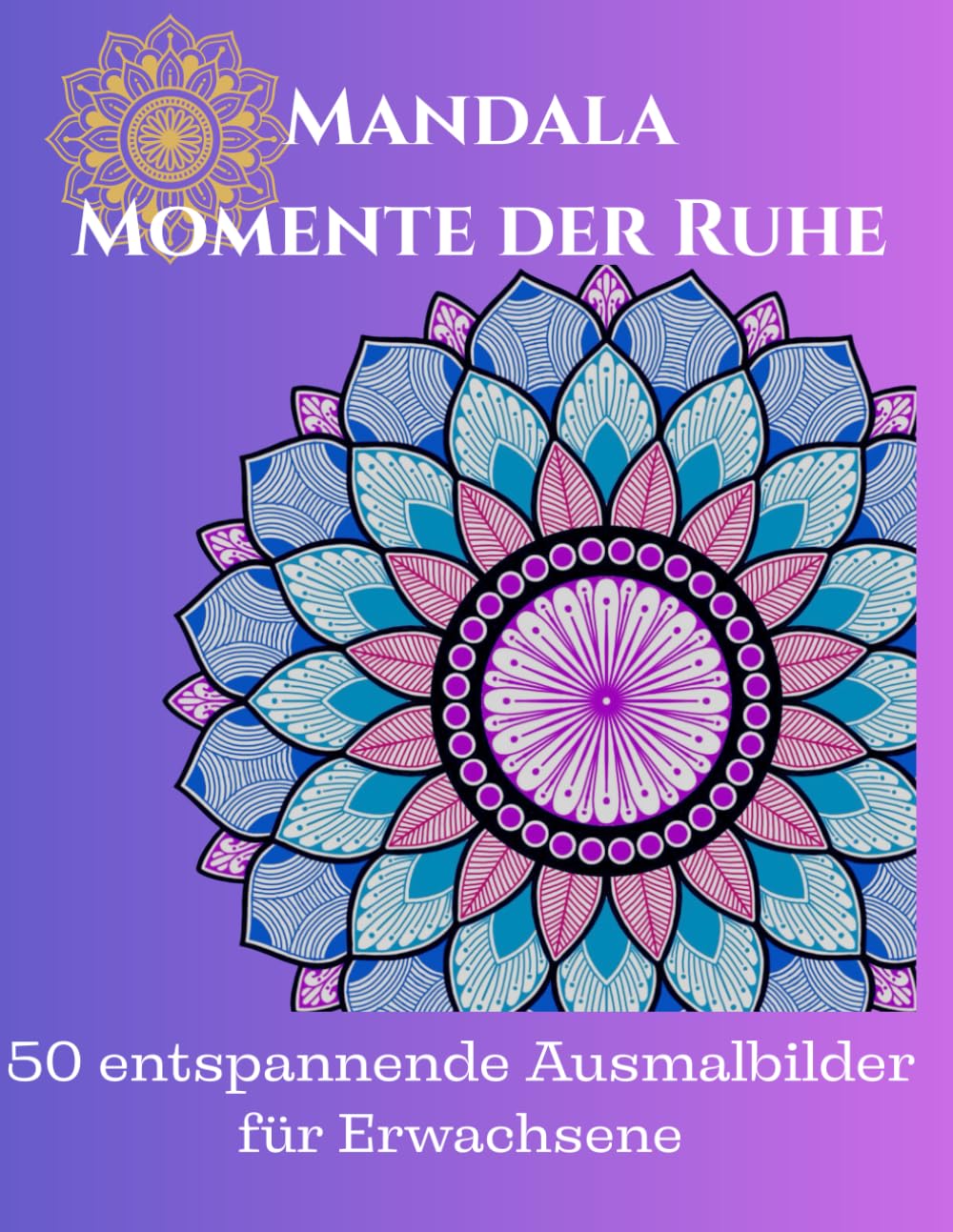 Mandala Momente der Ruhe: 50 entspannende Ausmalbilder für Stressabbau und Achtsamkeit