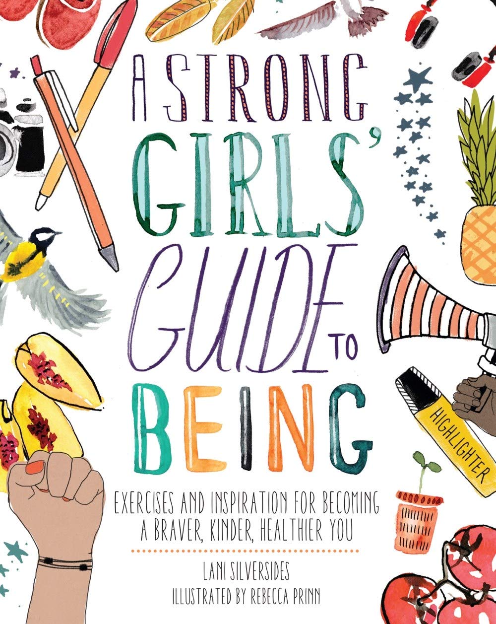 Lani SilversidesA Strong Girls' Guide to Being: Exercises and Inspiration for Becoming a Braver, Kinder, Healthier You