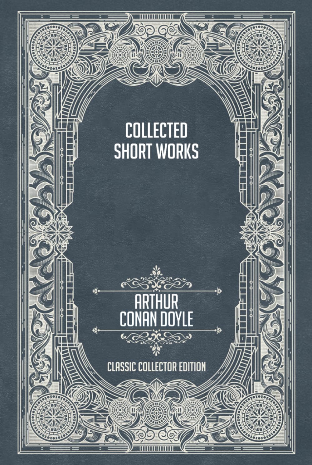 Collected Short Works of Arthur Conan Doyle - Classic Collector Edition (Annotated)