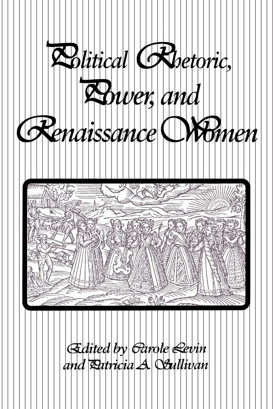 Political Rhetoric, Power, and Renaissance Women (S U N Y Series in Speech Communication) (SUNY series in Communication Studies)