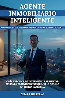 Agente Inmobiliario Inteligente: CÓMO VENDER MÁS, TRABAJAR MENOS Y DOMINAR EL MERCADO CON IA