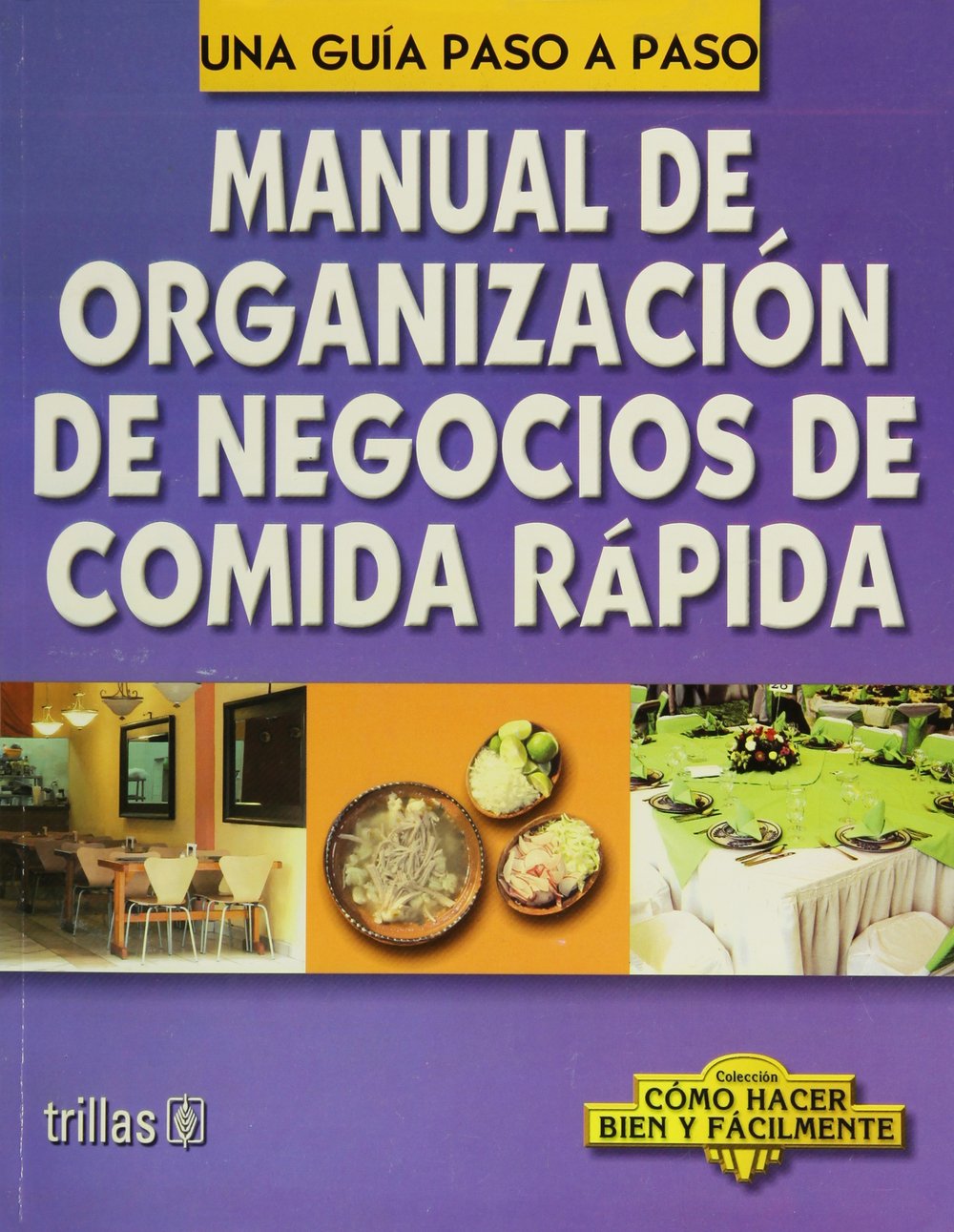 Manual De Organizacion De Negocios De Comida Rapida/ Manual of Fast Food Restaurants Organization: Una Guia Paso a Paso/ Step By Step Guide