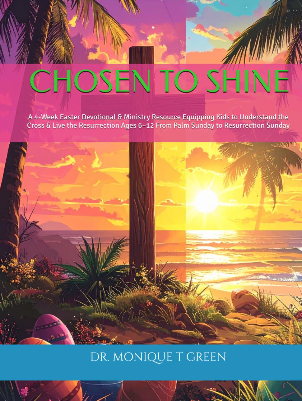 CHOSEN TO SHINE: A 4-Week Easter Devotional & Ministry Resource Equipping Kids to Understand the Cross & Live the Resurrection Ages 6–12 From Palm Sunday to Resurrection Sunday