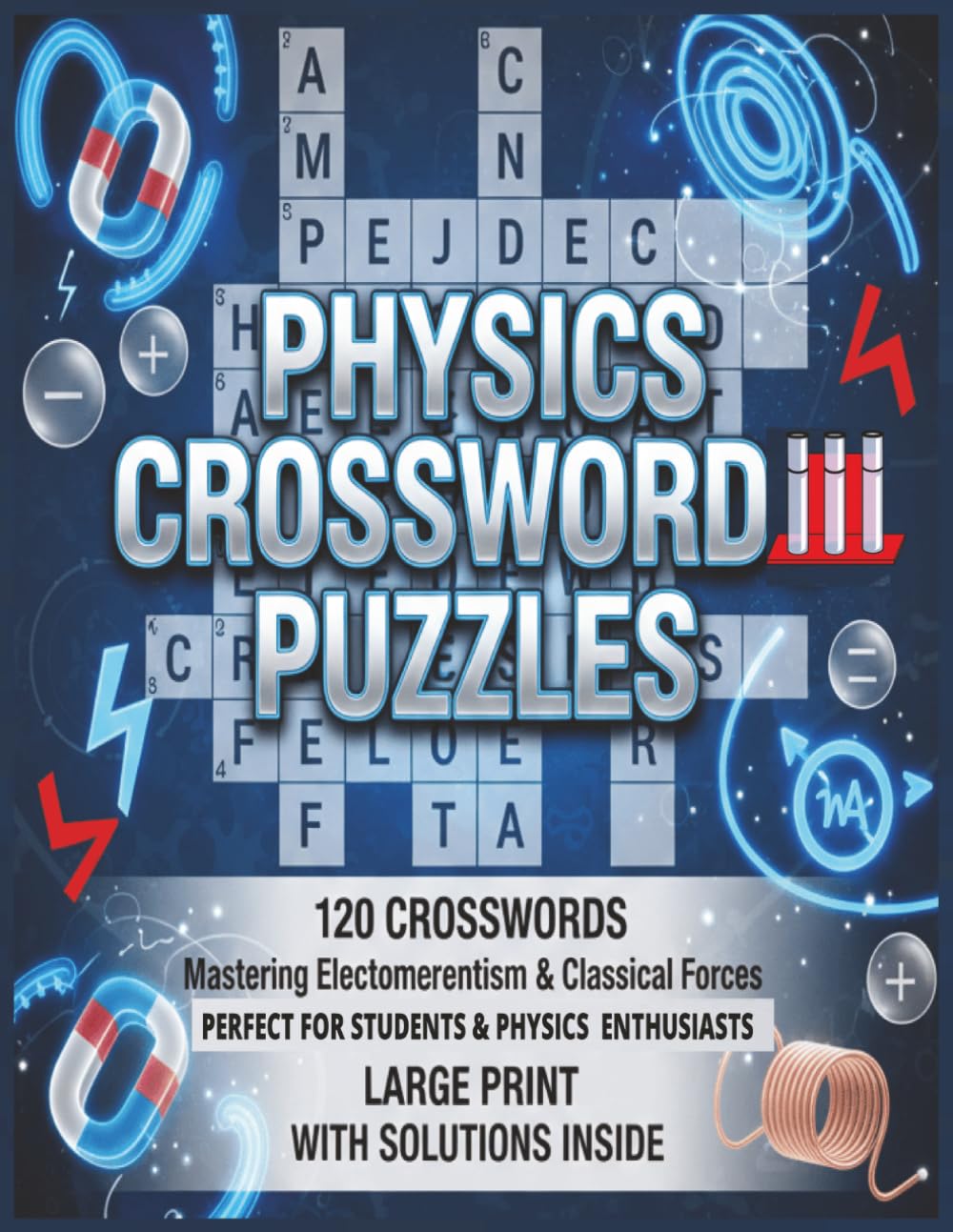 Physics Crossword Puzzles: 120 Physics Crossword Puzzles with Solutions Inside Master Electromagnetism, Classical Forces & Core Concepts Perfect Brain-Boosting Workbook for Students & STEM Enthusiasts
