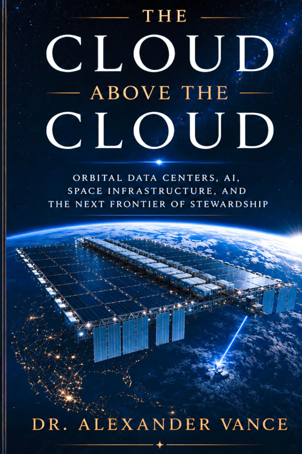 THE CLOUD ABOVE THE CLOUD: Orbital Data Centers, AI, Space Infrastructure, and the Next Frontier of Stewardship