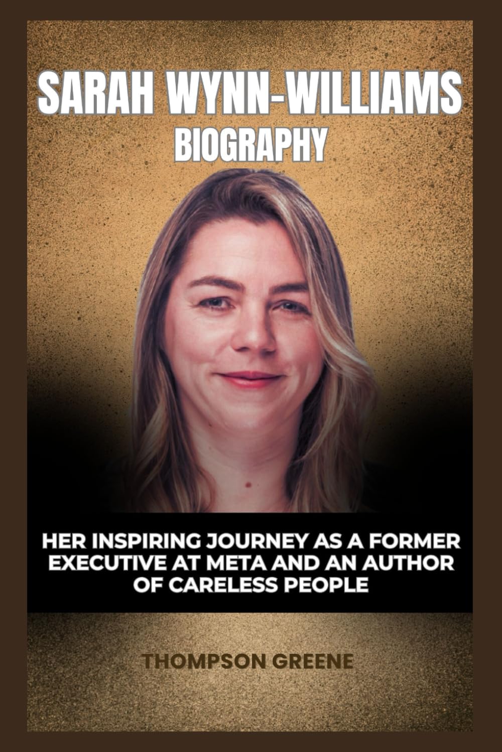 Sarah Wynn-Williams Biography: Her Inspiring Journey As A Former Executive at Meta And An Author Of Careless People (Thompson Greene Biography Books)