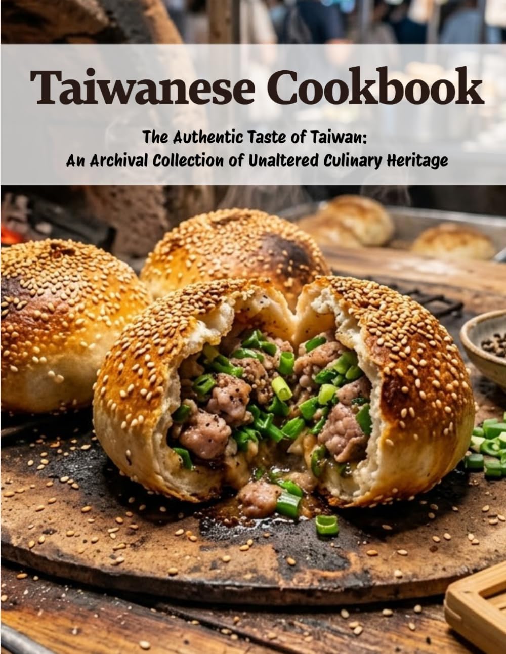 Taiwanese Cookbook: The Authentic Taste of Taiwan: An Archival Collection of Unaltered Culinary Heritage