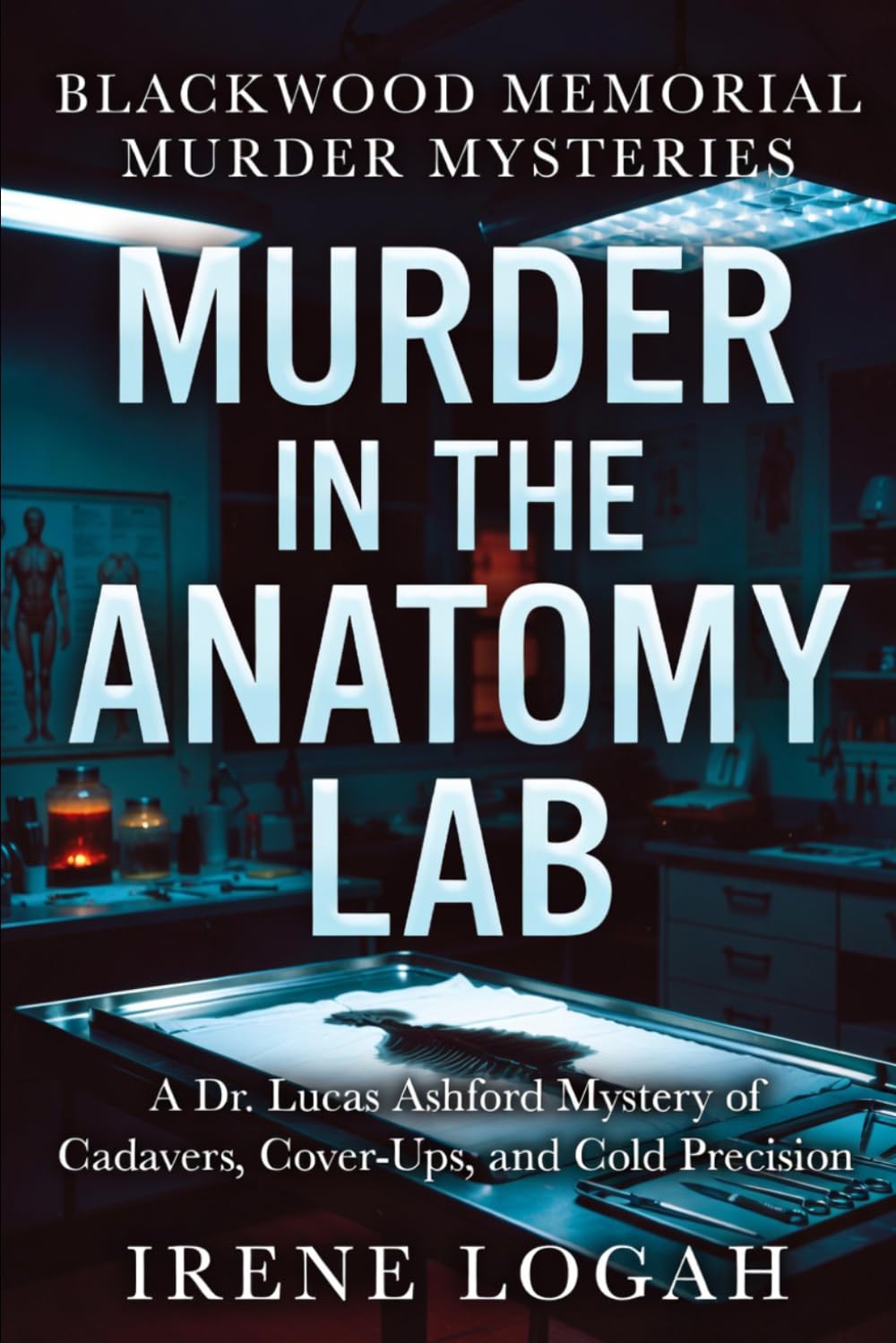 Murder in the Anatomy Lab: A Dr. Lucas Ashford Mystery of Cadavers, Cover-Ups, and Cold Precision (Blackwood Memorial Murder Mysteries)
