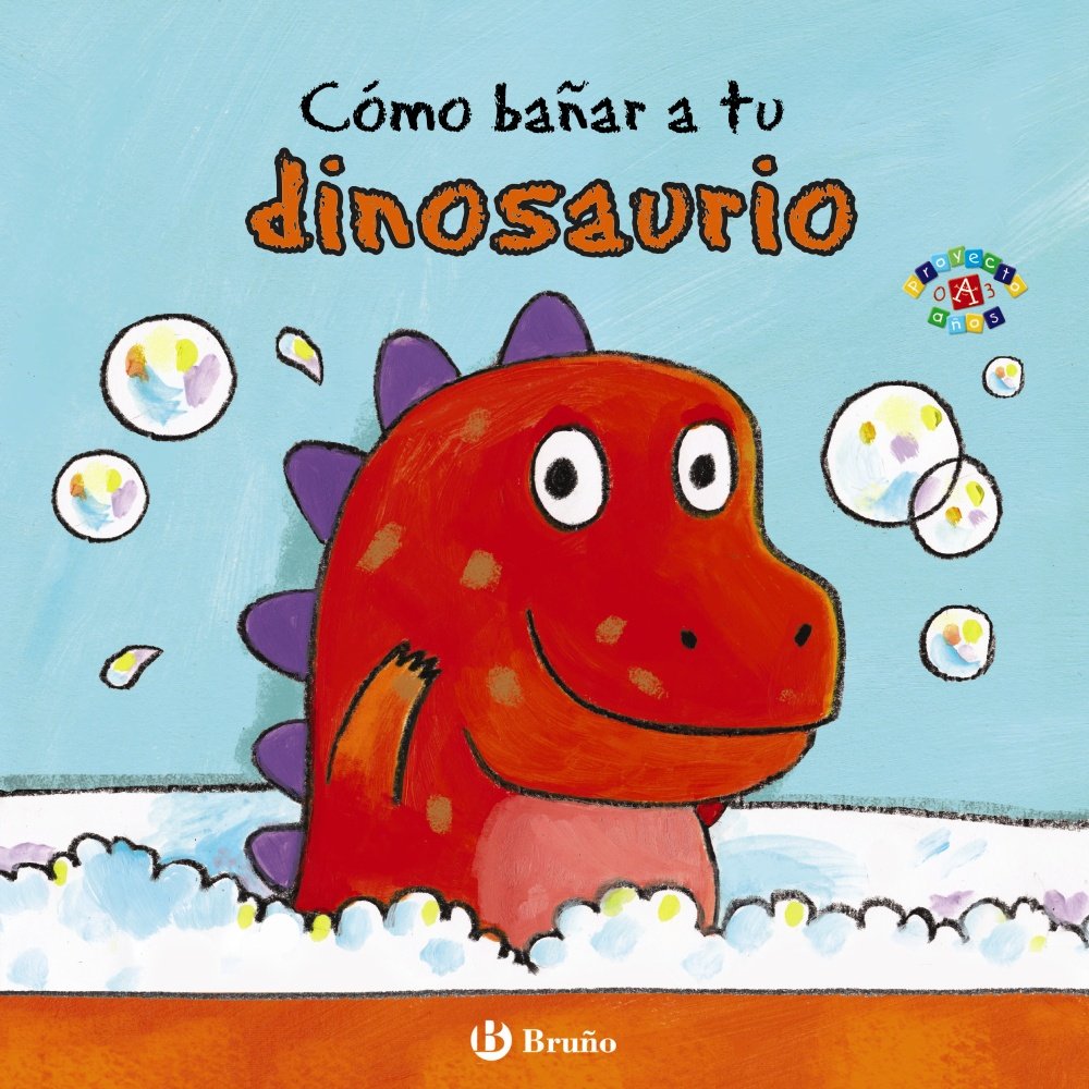 Cómo bañar a tu dinosaurio (Castellano - A PARTIR DE 0 AÑOS - PROYECTO DE 0 A 3 AÑOS - Libros para desarrollar el lenguaje)