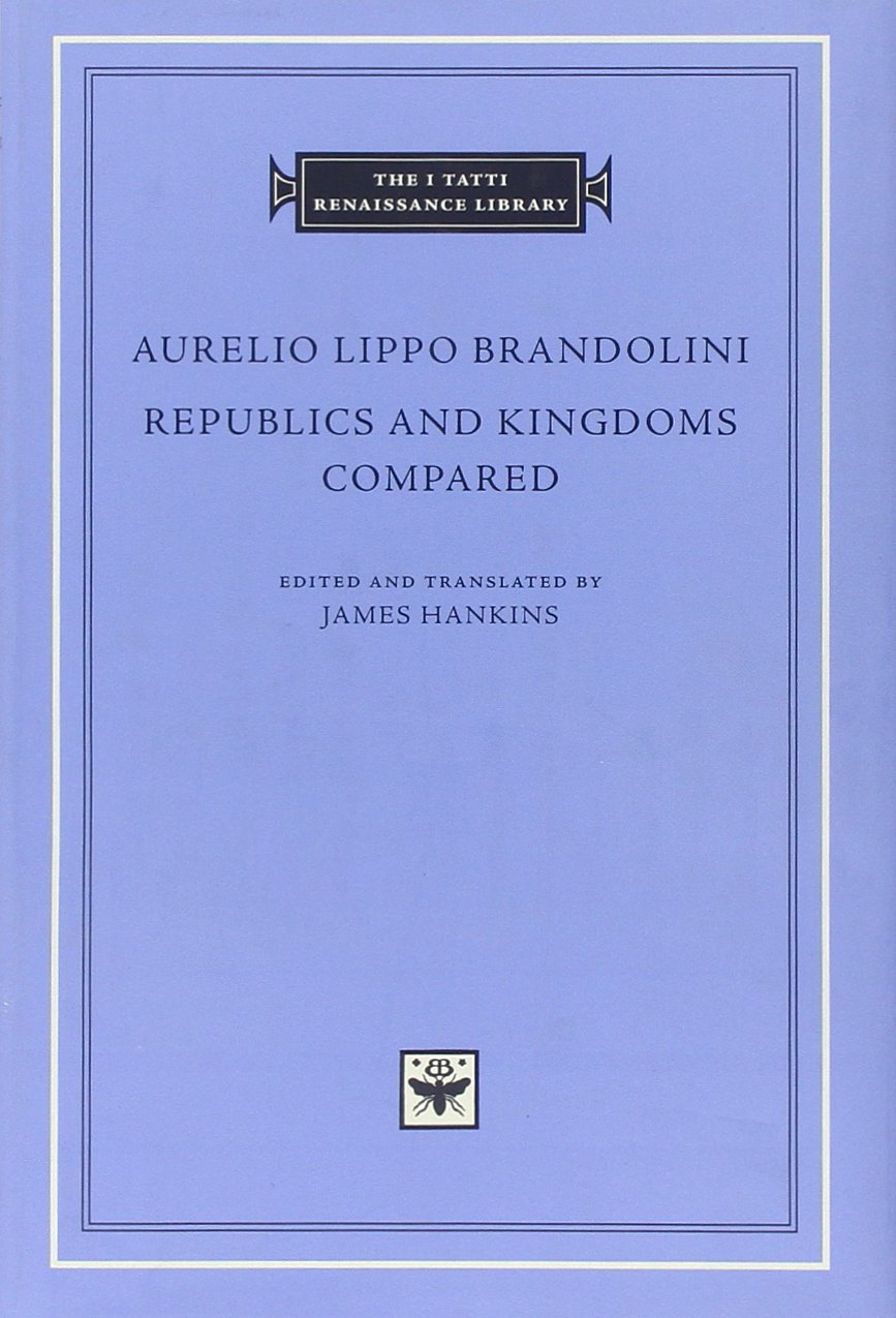 Republics and Kingdoms Compared (The I Tatti Renaissance Library)
