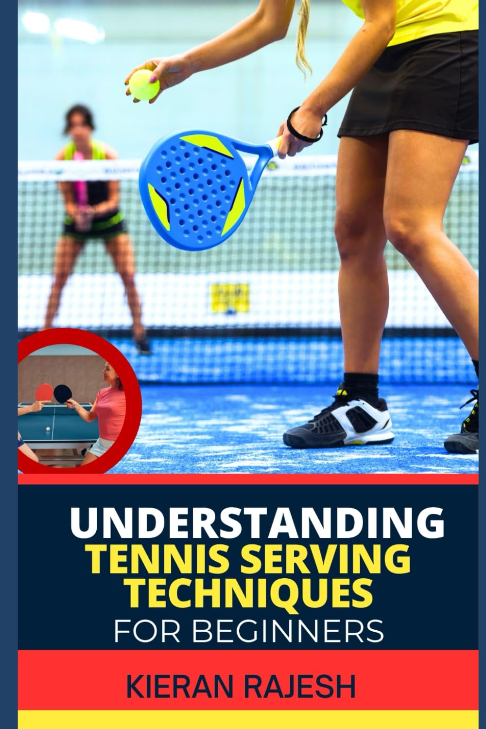 UNDERSTANDING TENNIS SERVING TECHNIQUES FOR BEGINNERS: A Complete Guide To Tennis Serving Techniques For Grip, Toss, Ball Placement, Power Vs. Placement, And Spin