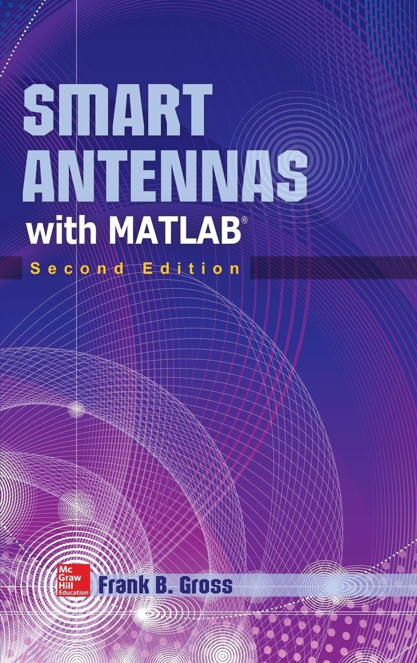 Smart Antennas with MATLAB, Second Edition: Principles and Applications in Wireless Communication (ELECTRONICS)