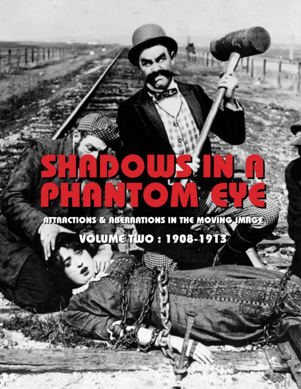 SHADOWS IN A PHANTOM EYE, Volume Two (1908-1913): Attractions & Aberrations In The Moving Image