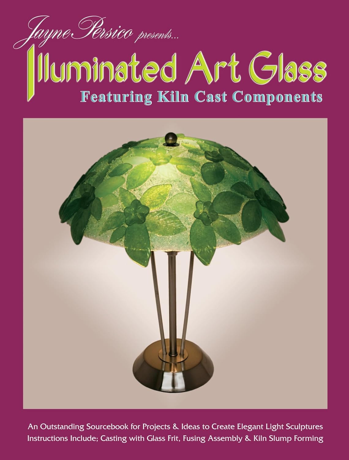 Jayne Persico Presents...Illuminated Art Glass: Featuring Kiln Cast Components