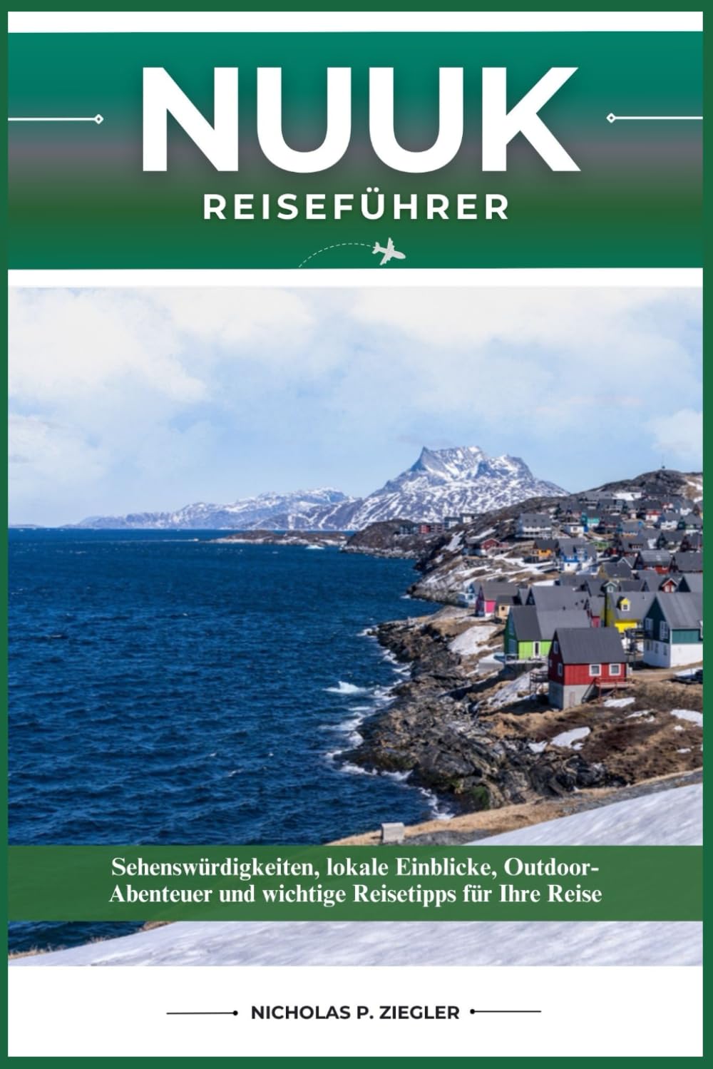NUUK REISEFÜHRER: Sehenswürdigkeiten, lokale Einblicke, Outdoor-Abenteuer und wichtige Reisetipps für Ihre Reise