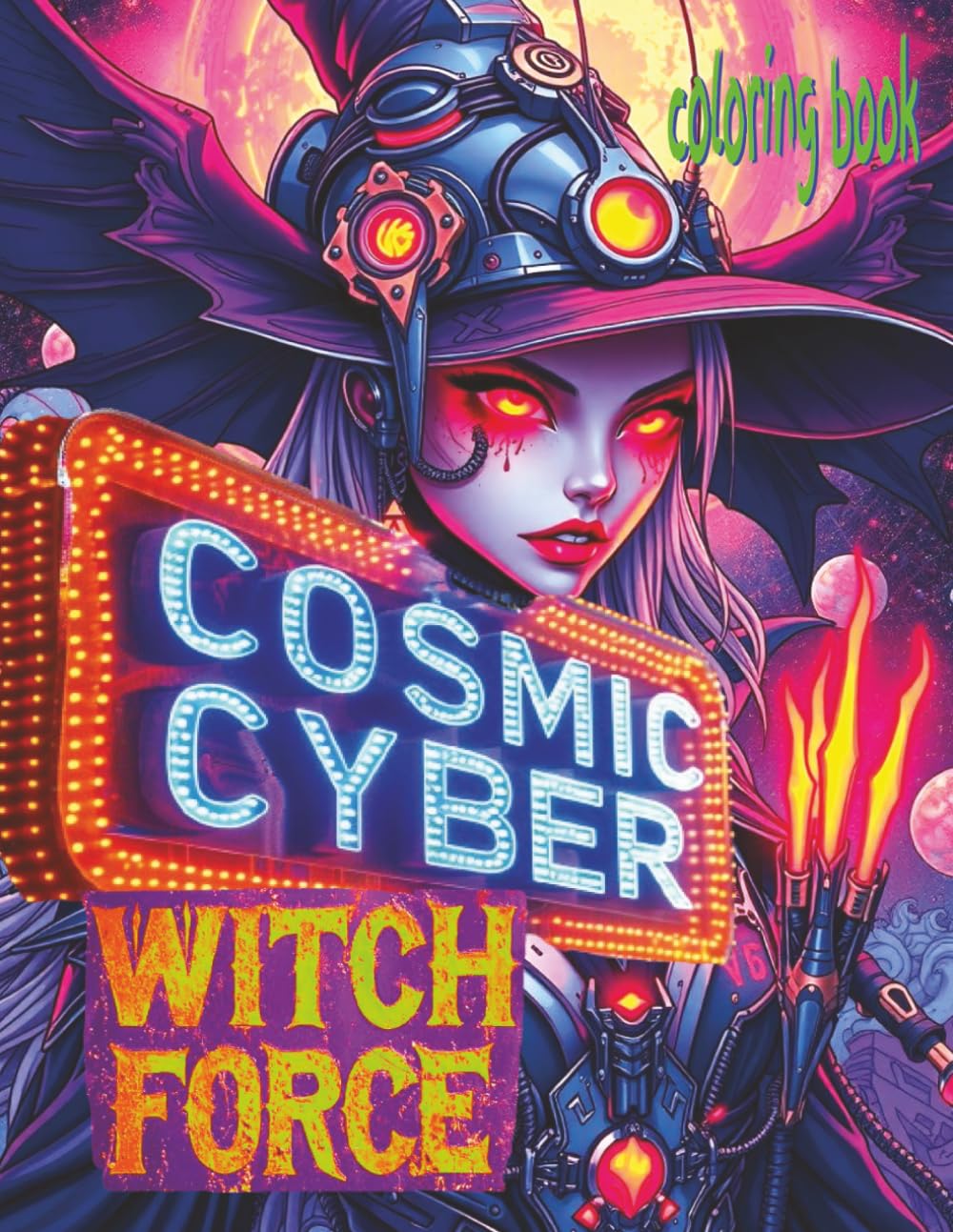 COSMIC CYBER WITCH FORCE Coloring Book: 51 Pages Of Powerful Magic Space Warriors Waiting For Color Application By Youthful Elderly, Teens, Adults, And Mature Kids