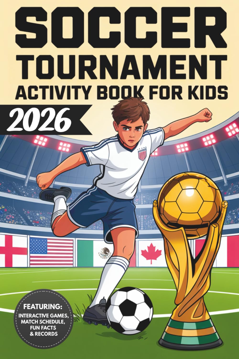 Soccer Tournament 2026 Activity Book for Kids: Featuring Interactive Games, a Fill-In Match Schedule, Soccer Quizzes, Coloring Pages, Fun Facts & Records – The Ultimate Soccer Gift Book for Kids