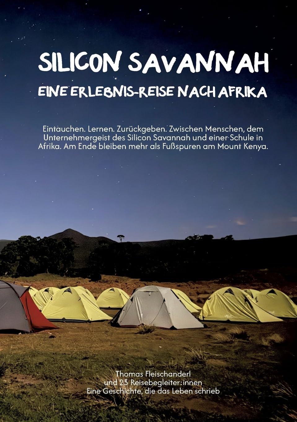 Silicon Savannah - Eine Erlebnis-Reise nach Afrika: Eintauchen. Lernen. Zurückgeben. Zwischen Menschen, dem Unternehmergeist des Silicon Savannah und ... bleiben mehr als Fußspuren am Mount Kenya.