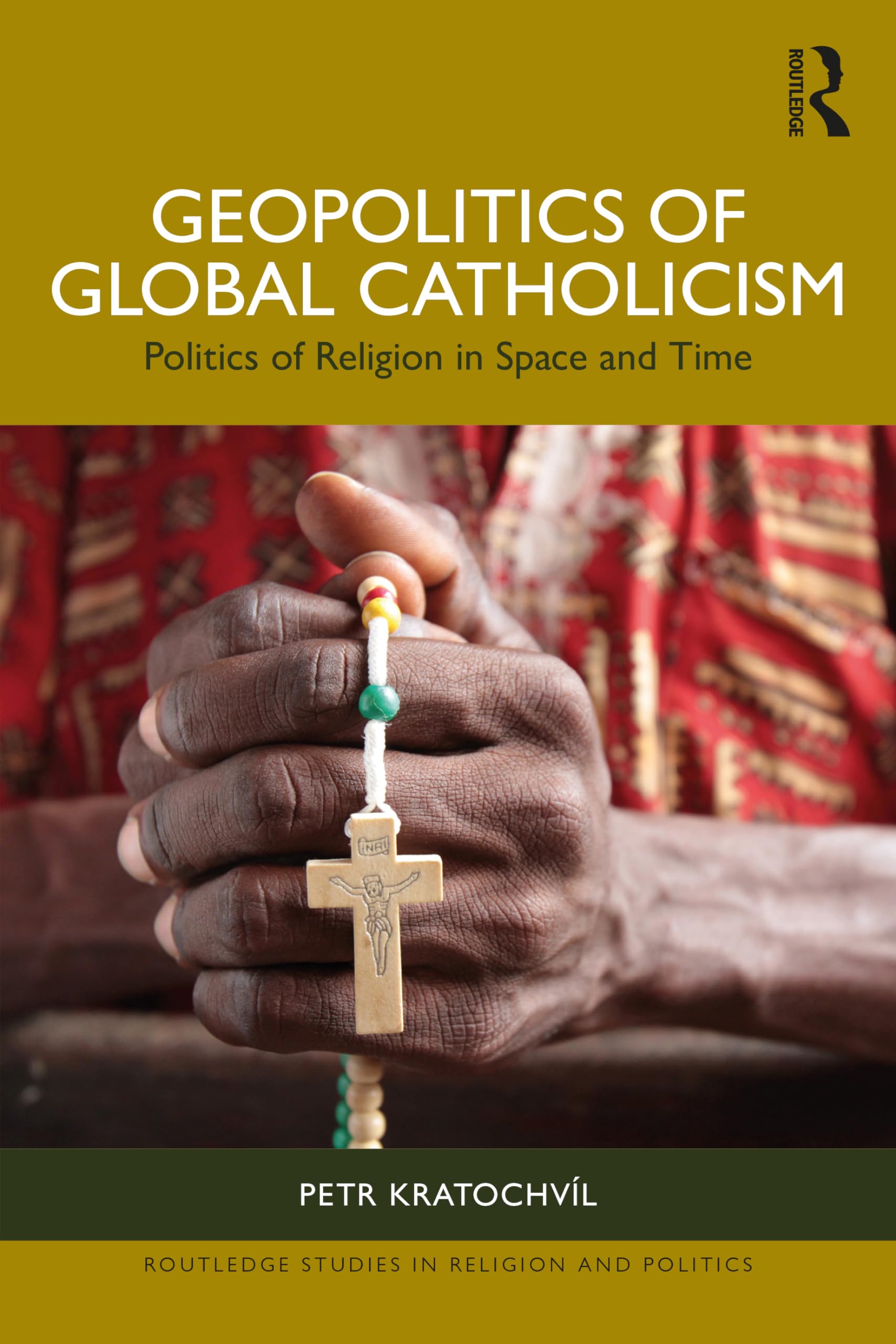 Geopolitics of Global Catholicism: Politics of Religion in Space and Time (Routledge Studies in Religion and Politics)