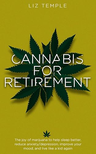Cannabis for Retirement: The joy of marijuana to help sleep better, reduce anxiety/depression, improve your mood, and live like a kid again