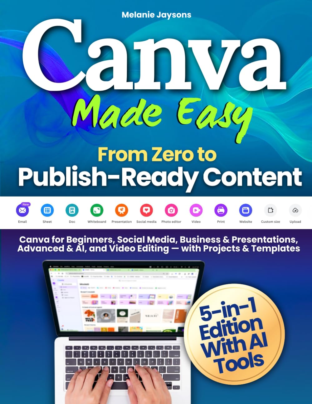 Canva Made Easy - From Zero to Publish-Ready Content: Canva for Beginners, Social Media, Business & Presentations, Advanced & AI, and Video Editing — with Projects & Templates