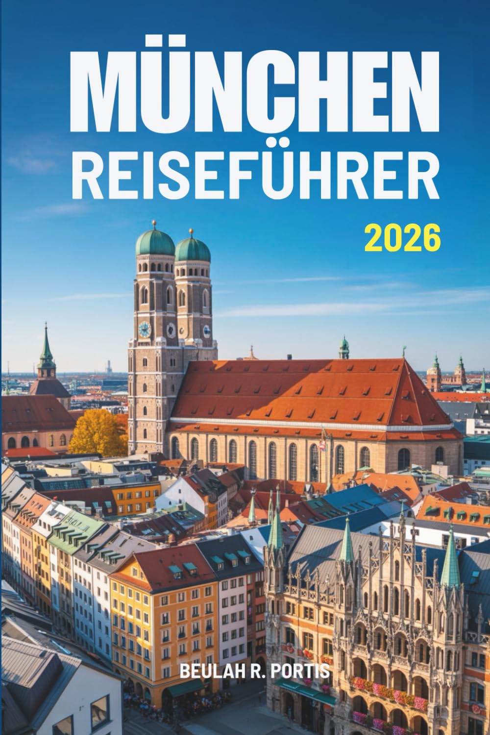 MÜNCHEN REISEFÜHRER 2026: Ein praktischer Reiseführer für Entdecker – Leben und Kultur in Deutschland