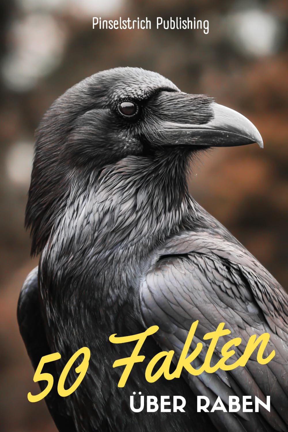 50 Fakten über Raben: Ein liebevoller Streifzug durch die Welt der schwarzen Denker in der Luft- Wissen, Staunen und Schmunzeln für Groß und Klein!