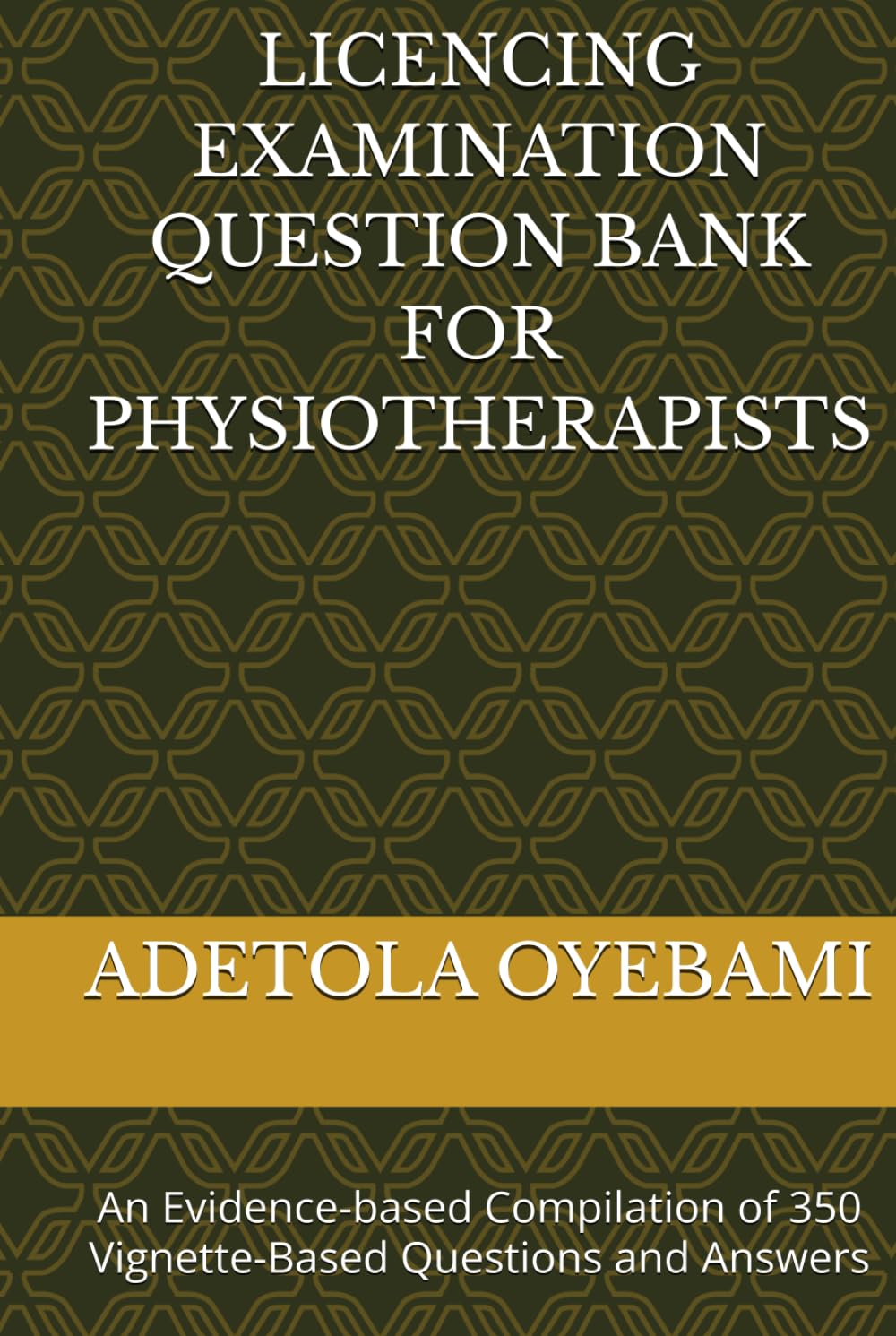 LICENCING EXAMINATION QUESTION BANK FOR PHYSIOTHERAPISTS: An Evidence-based Compilation of 350 Vignette-Based Questions and Answers
