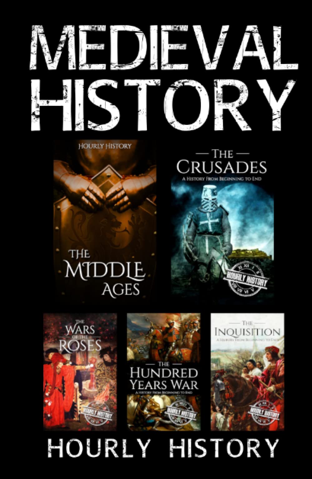 Medieval History: The Middle Ages, The Crusades, The Hundred Years War, The Inquisition, Wars of the Roses