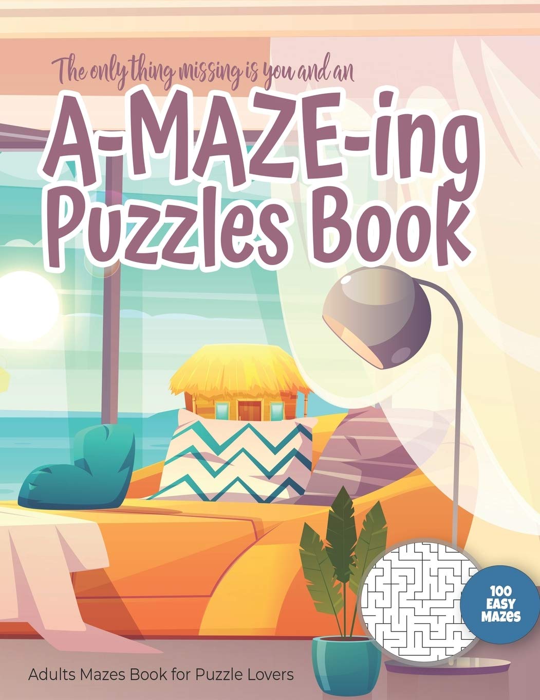 The only thing missing is you and an A-MAZE-ING Puzzles Book - Adults Mazes Book for Puzzle Lovers - 100 easy Mazes: Perfect book for your next ... (Maze Gift Book for Puzzle Lovers)