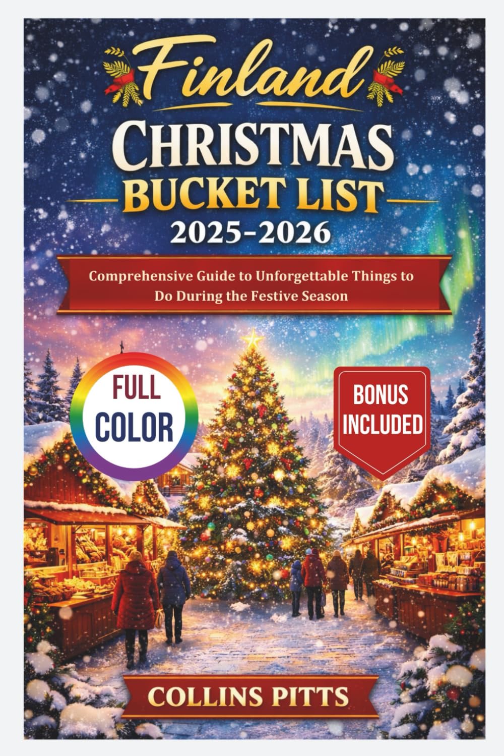 Finland Christmas Bucket List 2025-2026 (FULL COLOR): Comprehensive Guide to Unforgettable Things to Do During the Festive Season (Collins Pitts Bucket List Travel)