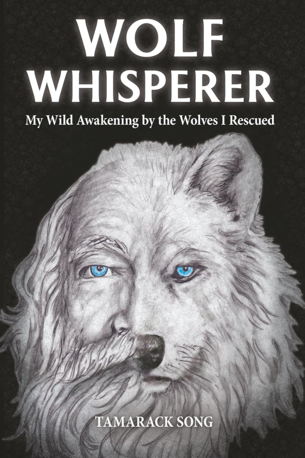 Wolf Whisperer: My Wild Awakening by the Wolves I Rescued