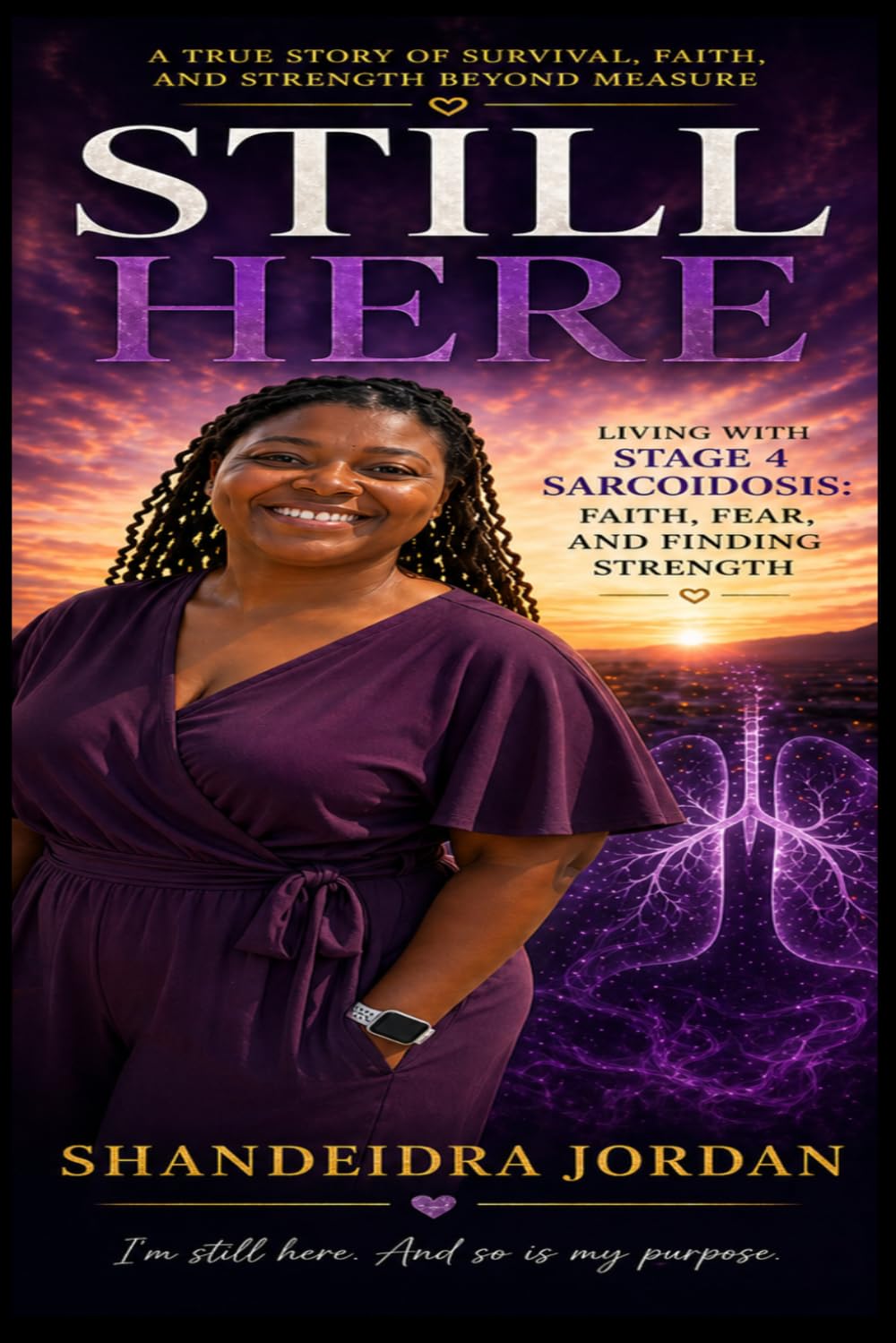 STILL HERE: LIVING WITH STAGE 4 SARCOIDOSIS: FAITH, FEAR, AND FINDING STRENGTH