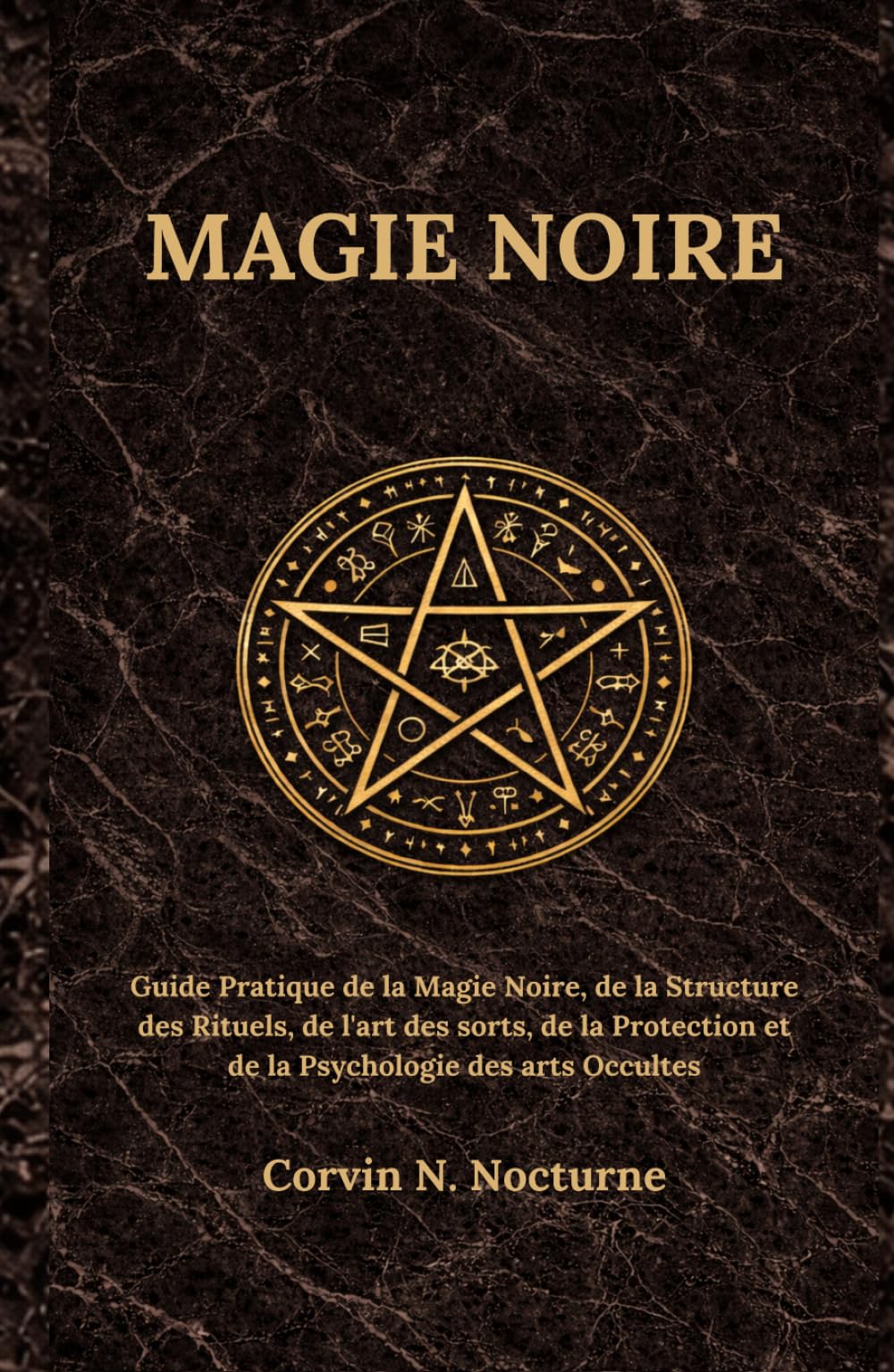 MAGIE NOIRE: Guide Pratique de la Magie Noire, de la Structure des Rituels, de l'art des sorts, de la Protection et de la Psychologie des arts Occultes