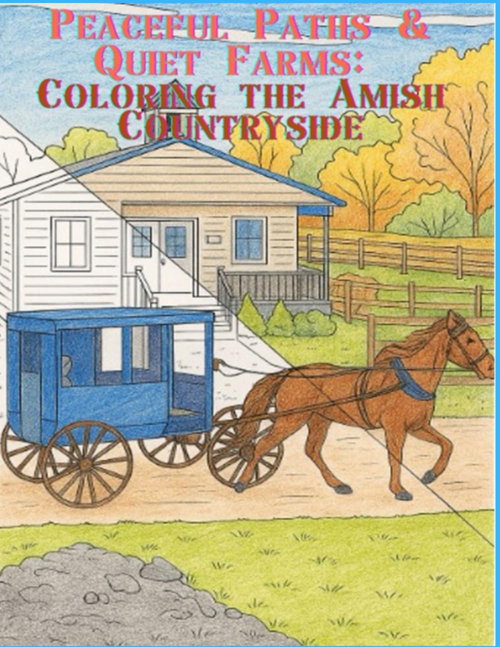 Peaceful Paths & Quiet Farms: Coloring The Amish Countryside: Reduce Stress by Coloring Scenes from Amish Country