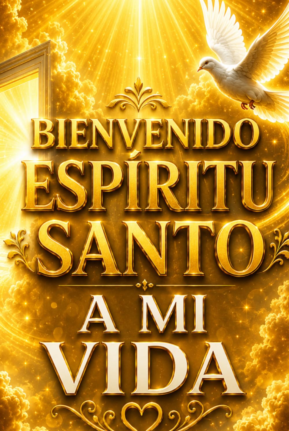 BIENVENIDO ESPÍRITU SANTO A MI VIDA: Un libro de reflexión profunda, oración y rendición para abrir el corazón a la presencia del Espíritu Santo.