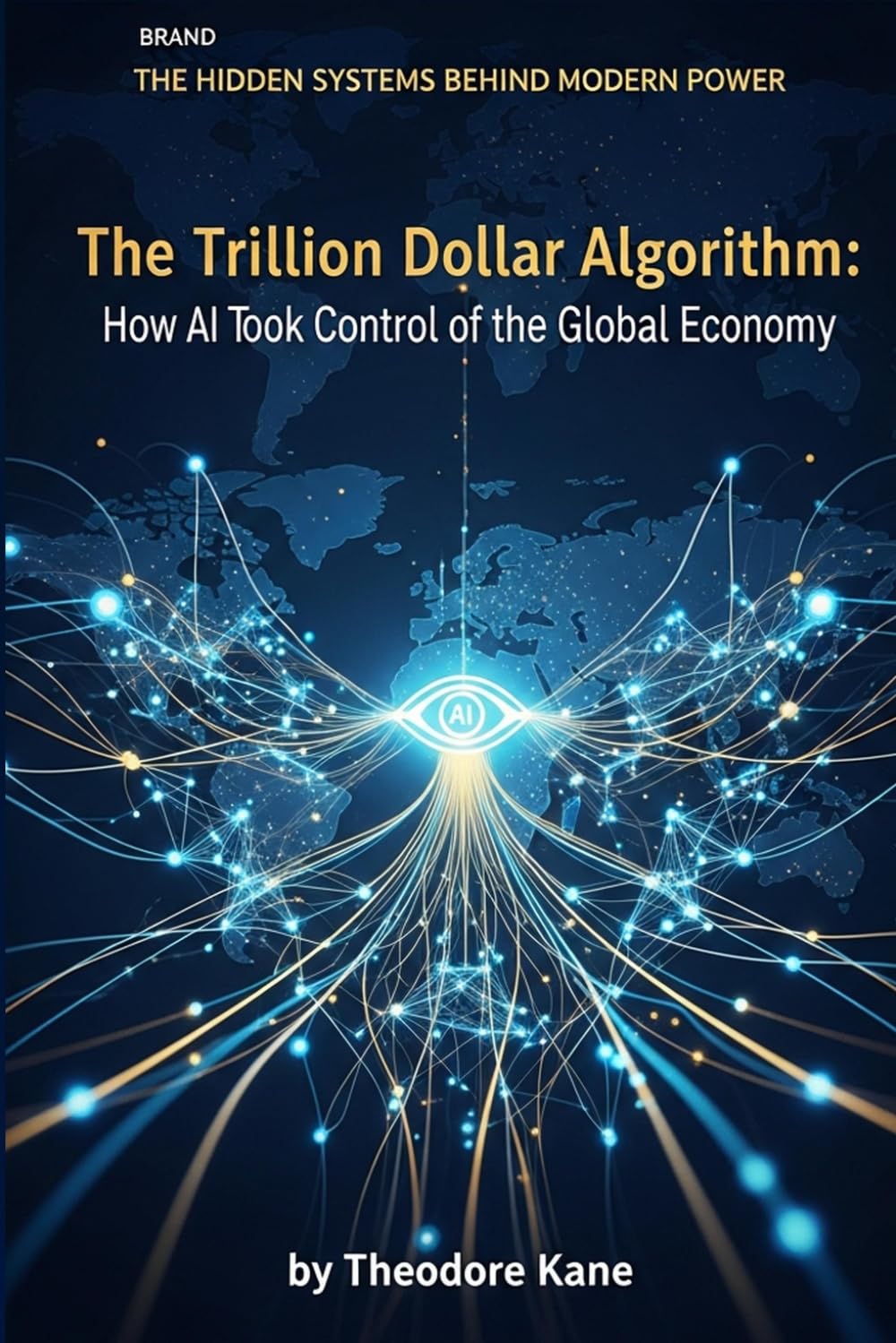 The Trillion Dollar Algorithm: How AI Took Control of the Global Economy (The Hidden Systems Behind Modern Power)