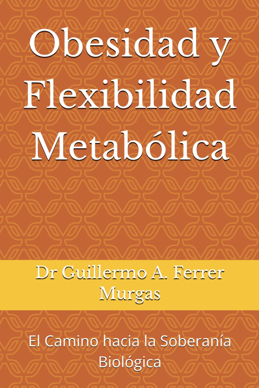 Obesidad y Flexibilidad Metabólica: El Camino hacia la Soberanía Biológica (CIENCIA, PRÁCTICA Y EXPERIENCIA BIO-REGULADORA Curso Maestro de Acupuntura Clínica Volumen I, II y III)