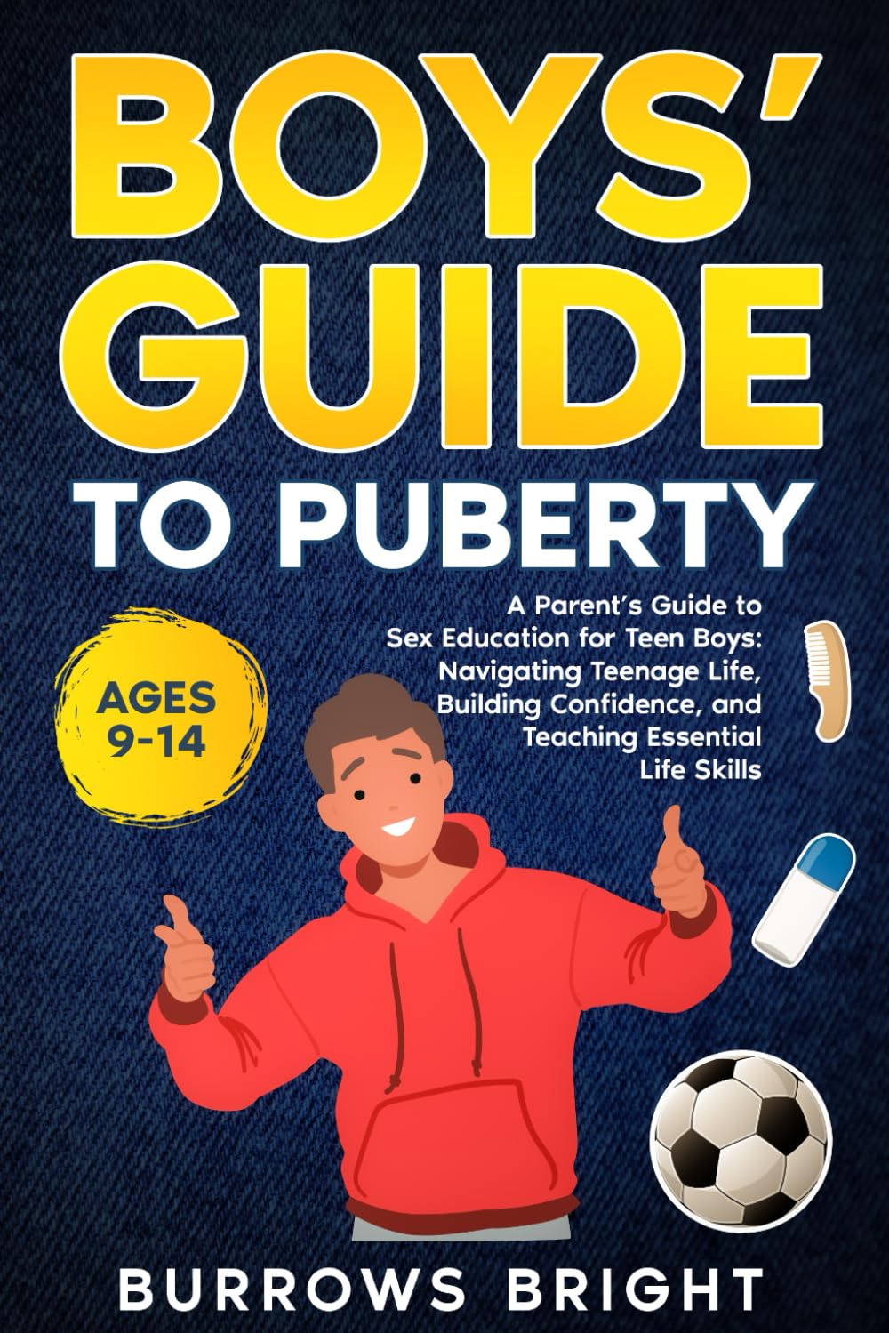 Boys' Guide To Puberty: A Parent's Guide to Sex Education For Teen Boys: Navigating Teenage Life, Building Confidence, and Teaching Essential Life Skills.