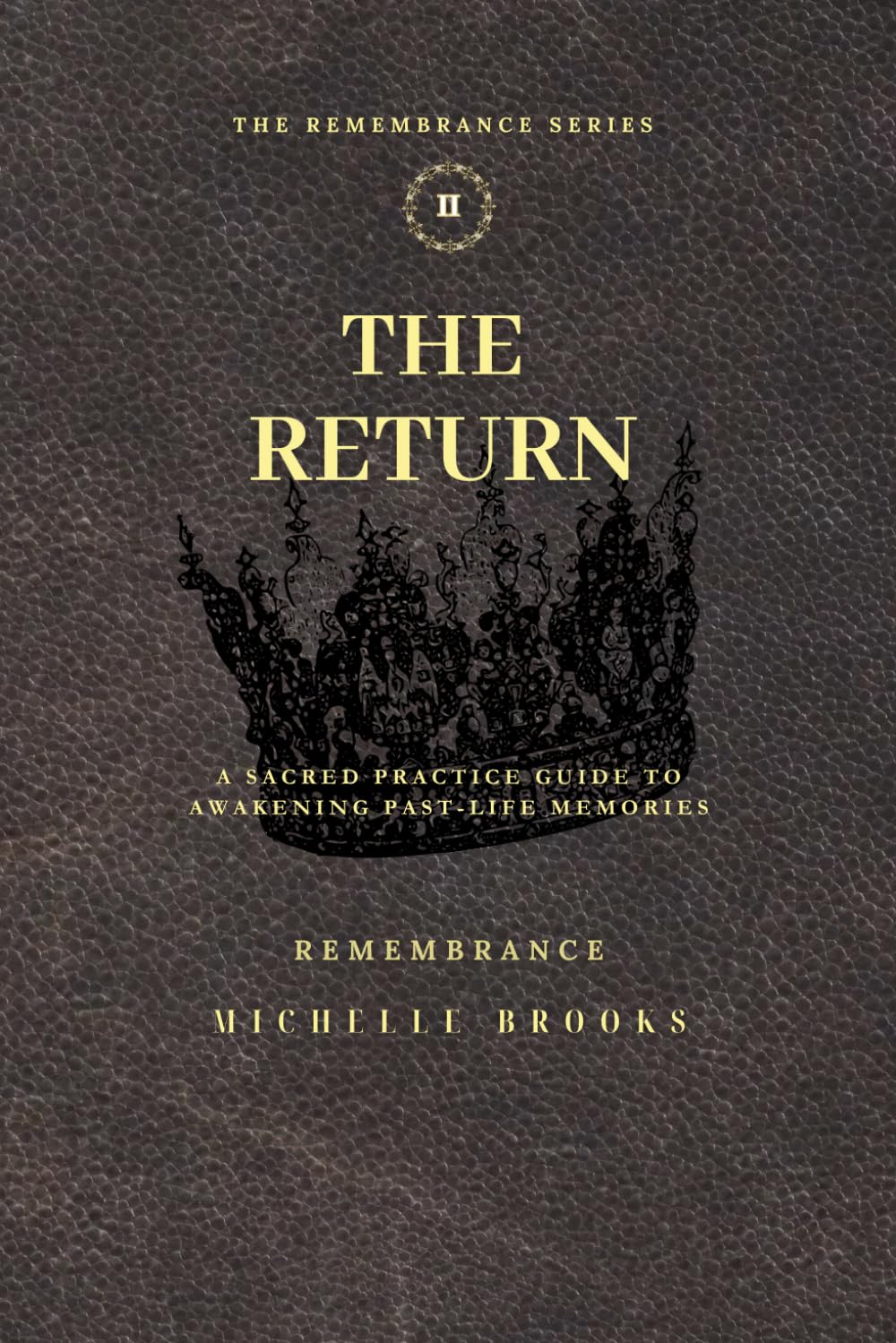 The Return: A Sacred Practice Guide to Awakening Past Life Memories (The Remembrance Series)