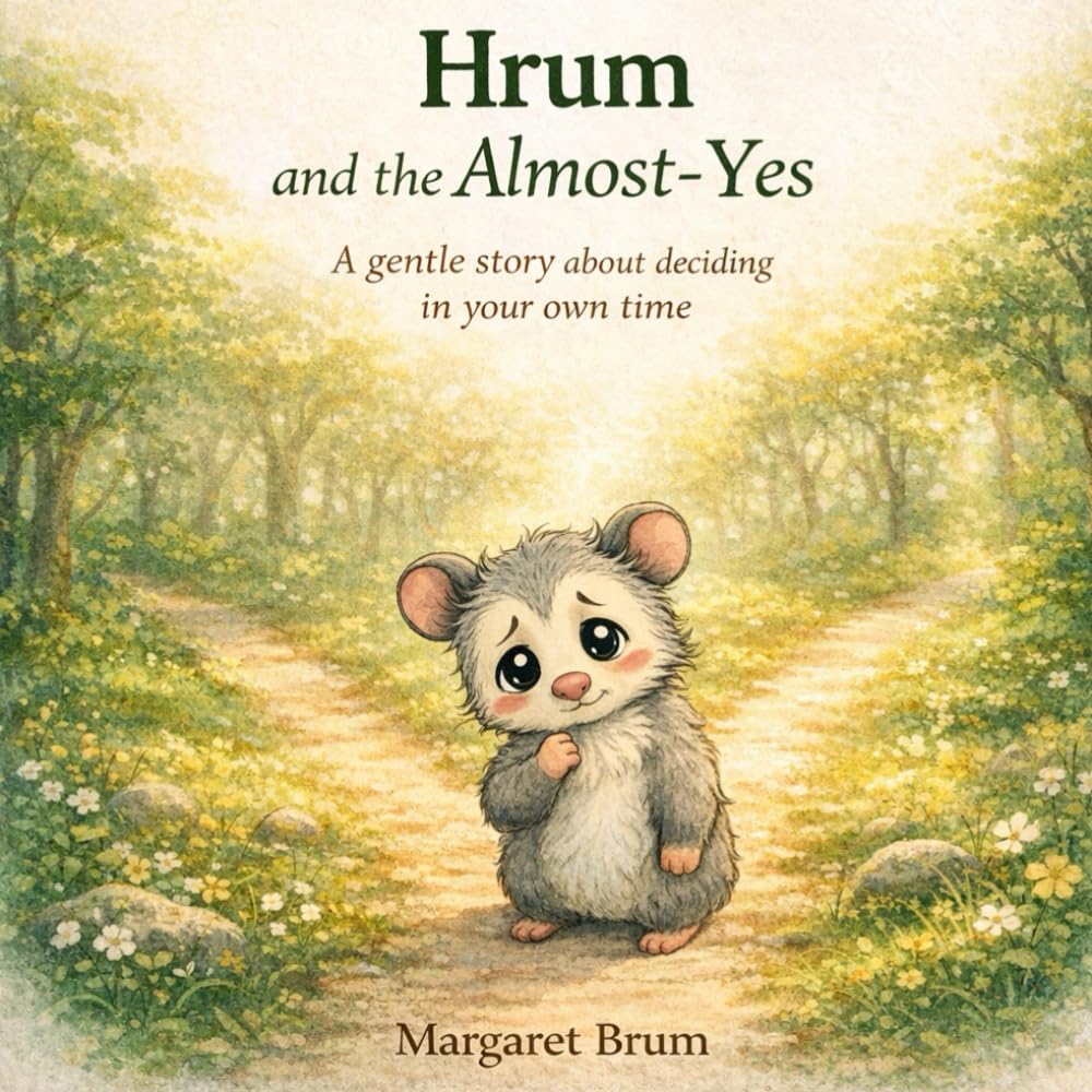 Hrum and the Almost-Yes: A gentle story about deciding in your own time, courage, and trusting yourself