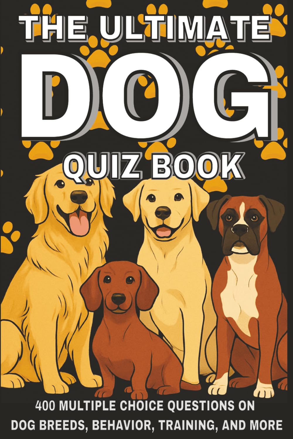 The Ultimate Dog Quiz Book: 400 Multiple Choice Questions on Dog Breeds, Behavior, Training, and Much More - With Answers and Explanations