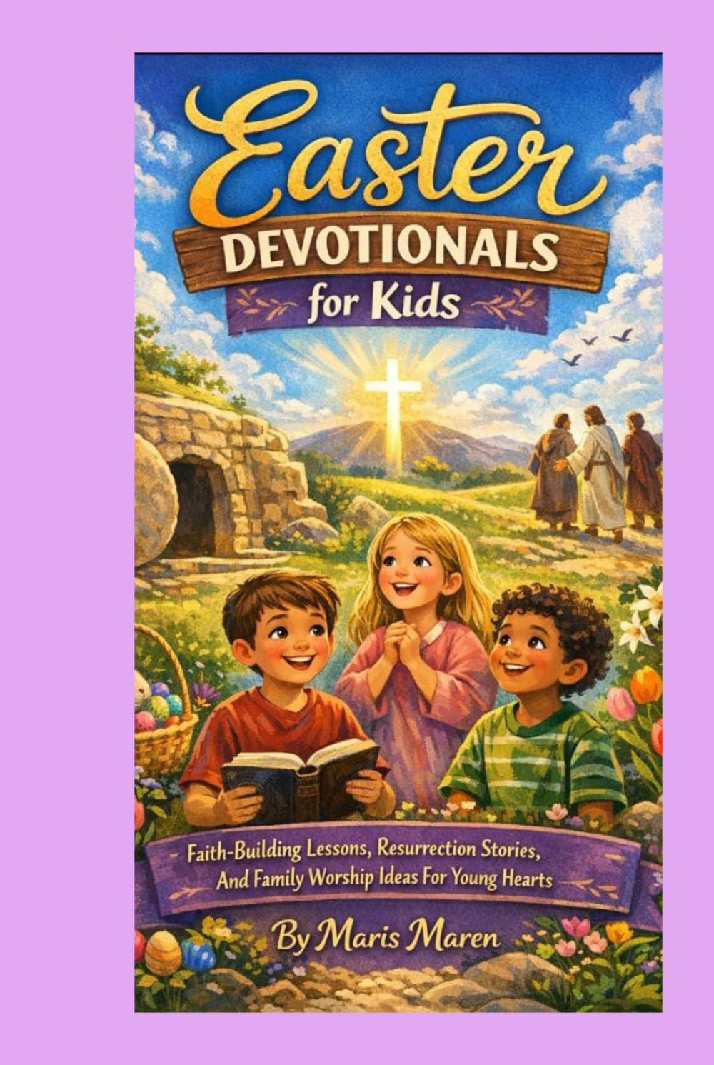 Easter Devotionals for Kids: Faith-Building Lessons, Resurrection Stories, And Family Worship Ideas For Young Hearts