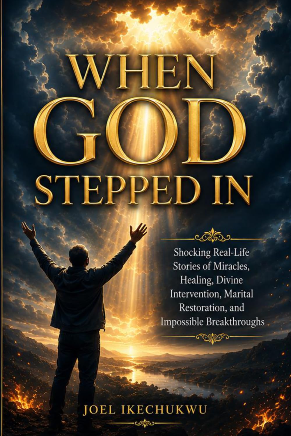 WHEN GOD STEPPED IN: Shocking Raeal-Life Stories of Miracles, Healing, Divine Intervention, and Impossible Breakthroughs.