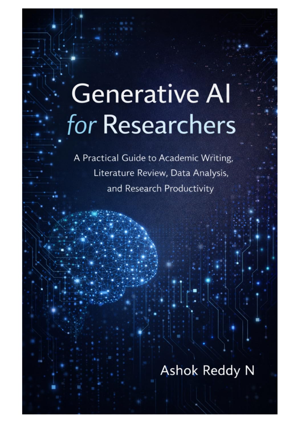 Generative AI for Researchers: A Practical Guide to Academic Writing, Literature Review, Data Analysis, and Research Productivity