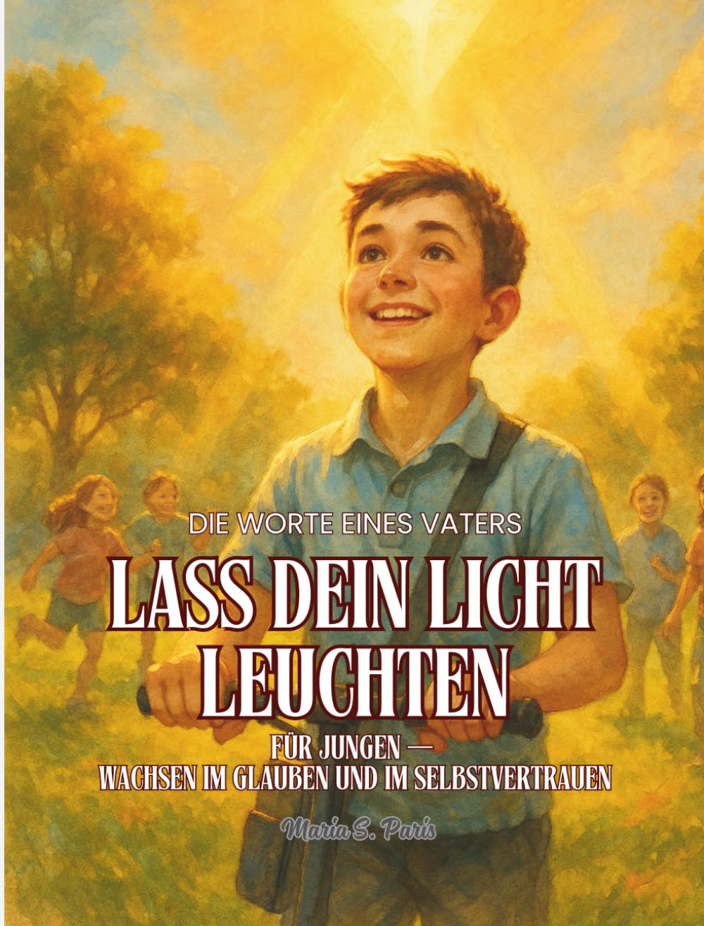 Lass dein Licht leuchten – Für Jungen im Teenageralter: Die Worte eines Vaters. Für Jungen — Wachsen im Glauben und im Selbstvertrauen (Shine Your Light)