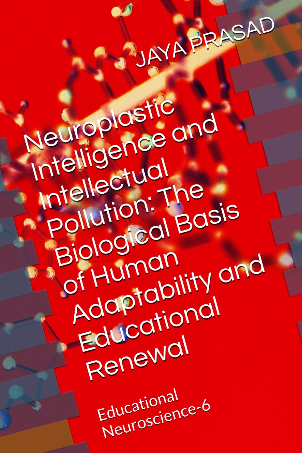 Neuroplastic Intelligence and Intellectual Pollution: The Biological Basis of Human Adaptability and Educational Renewal: Educational Neuroscience-6